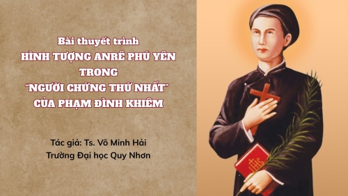 Bài thuyết trình: Hình tượng Anrê Phú Yên trong "Người Chứng Thứ Nhất" của Phạm Đình Khiêm