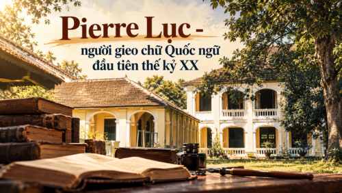 Pierre Lục - người gieo chữ Quốc ngữ đầu thế kỷ XX