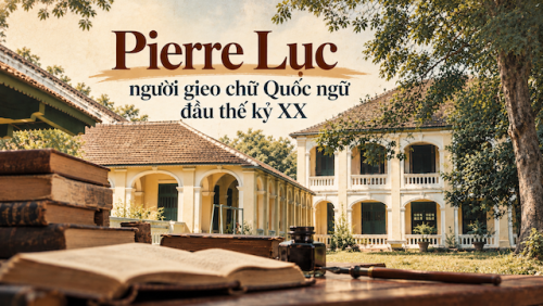 Pierre Lục - người gieo chữ Quốc ngữ đầu thế kỷ XX
